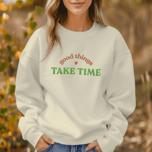 Good Things Take Time Premium Embroidered Sweatshirt