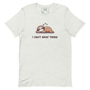 I Can’t Adult Today Unisex Lazy T-Shirt